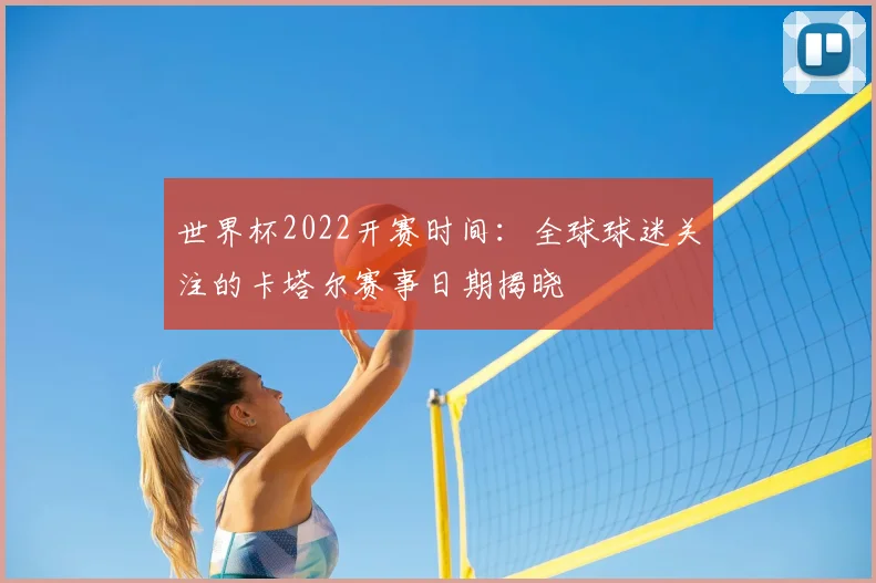 世界杯2022开赛时间：全球球迷关注的卡塔尔赛事日期揭晓