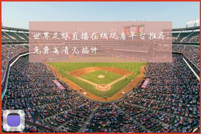 世界足球直播在线观看平台推荐：免费高清无插件